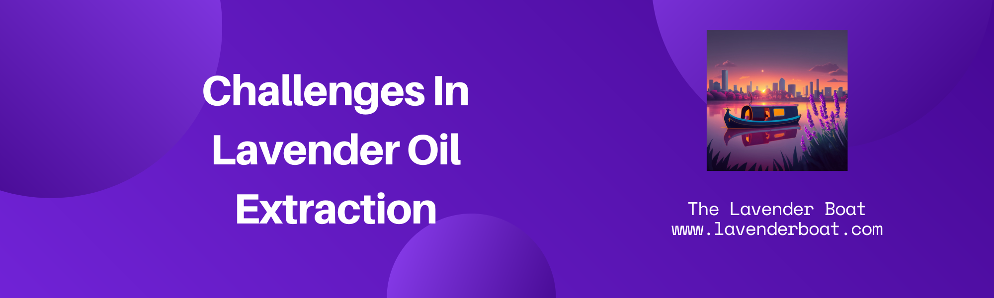 Challenges In Lavender Oil Extraction